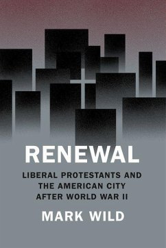 Renewal: Liberal Protestants and the American City After World War II - Wild, Mark