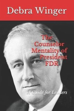 The Counselor Mentality of President FDR: A Guide for Leaders - Winger, Debra Ann