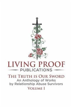 The Truth Is Our Sword: An Anthology of Works by Relationship Abuse Survivors - Living Proof Publications