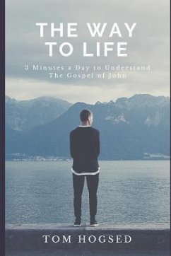 The Way to Life: 3 Minutes a Day to Understand the Gospel of John - Hogsed, Tom