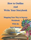 How to Outline and Write Your Storybook: Mapping Your Way to Success Work Book with the Sock Monster