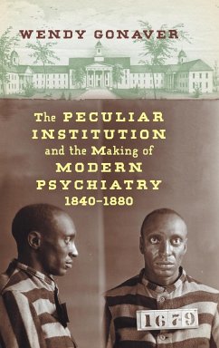 The Peculiar Institution and the Making of Modern Psychiatry, 1840-1880 - Gonaver, Wendy