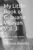 My Little Book of Cebuano Visayan Vol. 3: A Guide to the Spoken Language