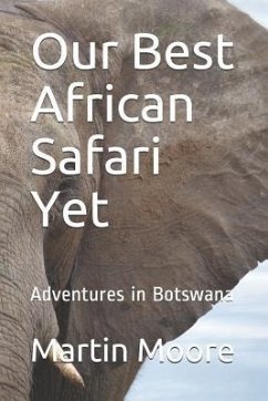 Our Best African Safari Yet: Adventures in Botswana - Moore, Martin