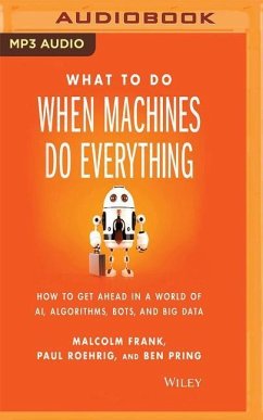 What to Do When Machines Do Everything: How to Get Ahead in a World of Ai, Algorithms, Bots, and Big Data - Frank, Malcolm; Roehrig, Paul; Pring, Ben