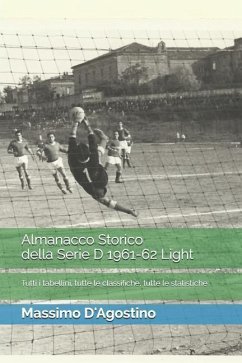 Almanacco Storico della Serie D 1961-62 Light: tutti i tabellini, tutte le classifiche, tutte le statistiche - Palosanu, Alexandru; D'Agostino, Massimo
