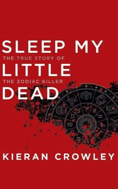Sleep My Little Dead: The True Story of the Zodiac Killer - Crowley, Kieran