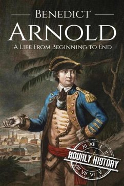 Benedict Arnold: A Life From Beginning to End - History, Hourly
