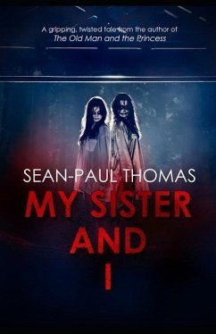 My Sister And I: A new, shocking, gripping and twisted tale from the author of 'The Old Man and The Princess' - Thomas, Sean-Paul