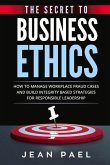 The Secret to Business Ethics: How to Manage Workplace Fraud Cases and Build Integrity-Based Strategies for Responsible Leadership Volume 1