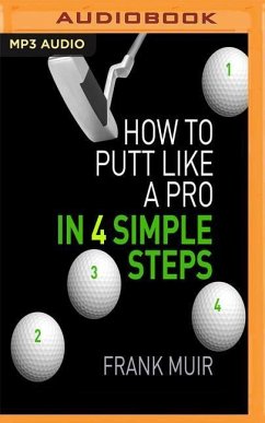How to Putt Like a Pro in 4 Simple Steps - Muir, Frank