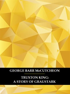 Truxton King: A Story of Graustark (eBook, ePUB) - Barr McCutcheon, George