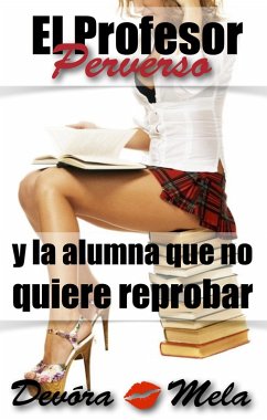 El Profesor Perverso y la alumna que no quiere reprobar (Profesores Perversos que les gusta por atrás, #3) (eBook, ePUB) - Mela, Devora
