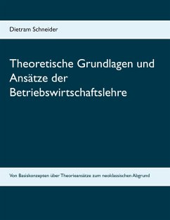 Theoretische Grundlagen und Ansätze der Betriebswirtschaftslehre - Schneider, Dietram