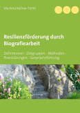 Resilienzförderung durch Biografiearbeit Resilienzförderung durch Biografiearbeit