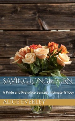 Saving Longbourn: A Pride and Prejudice Sensual Intimate Trilogy (eBook, ePUB) - Everley, Alice