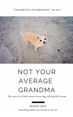 Not Your Average Grandma: The Story of a Little Senior Rescue Dog With Big Life Lessons (eBook, ePUB) - Ritz, Stacey