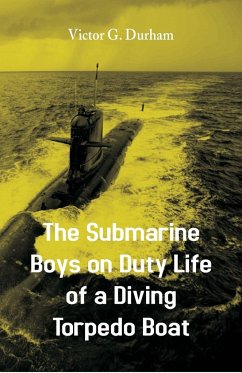 The Submarine Boys on Duty Life of a Diving Torpedo Boat - Durham, Victor G.