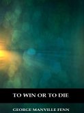 To Win or to Die (Illustrated) (eBook, ePUB)