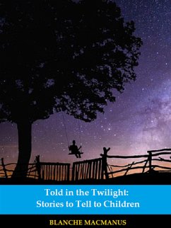 Told in the Twilight: Stories to Tell to Children (Illustrated) (eBook, ePUB) - Mcmanus, Blanche