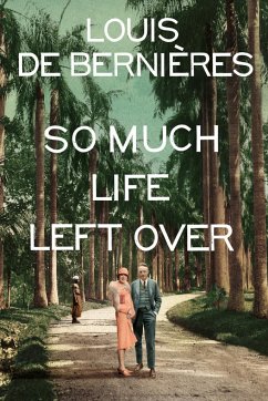 So Much Life Left Over - de Bernieres, Louis