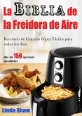 La Biblia de la Freidora de Aire: Recetario de Comidas Súper Fáciles para todos los días. (eBook, ePUB)