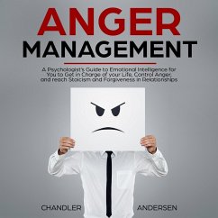 Anger Management: A Psychologist's Guide to Emotional Intelligence for You to Get in Charge of your Life, Control Anger, and reach Stoicism and Forgiveness in Relationships (eBook, ePUB) - Andersen, Chandler