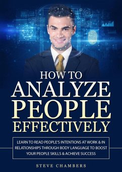 How to Analyze People Effectively: Learn to Read People's Intentions at Work & In Relationships Through Body Language to Boost Your People Skills & Achieve Success (eBook, ePUB) - Chambers, Steve