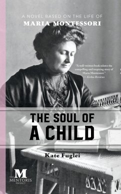 The Soul of a Child: A Novel Based on the Life of Maria Montessori (eBook, ePUB) - Fuglei, Kate