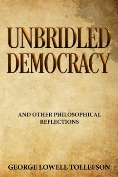 Unbridled Democracy and other philosophical reflections (eBook, ePUB) - Tollefson, George Lowell