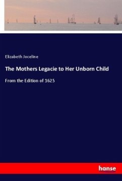 The Mothers Legacie to Her Unborn Child - Joceline, Elizabeth