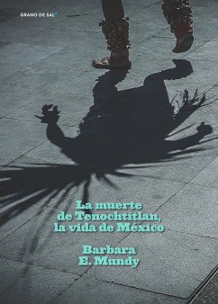 La muerte de Tenochtitlan, la vida de México (eBook, ePUB) - Mundy, Barbara E.