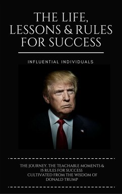 Donald Trump: The Life, Lessons & Rules for Success (eBook, ePUB) - Individuals, Influential