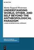 Understanding World, Other, and Self beyond the Anthropological Paradigm (eBook, PDF) Understanding World, Other, and Self beyond the Anthropological Paradigm (eBook, PDF)