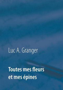 Toutes mes fleurs et mes épines - Granger, Luc A.
