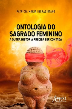 Ontologia do Sagrado Feminino: A Outra História Precisa Ser Contada (eBook, ePUB) - Ingrasiotano, Patricia María