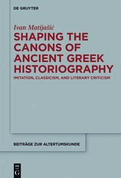 Shaping the Canons of Ancient Greek Historiography (eBook, PDF) - Matijasic, Ivan