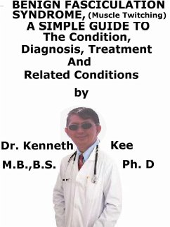 Benign Fasciculation Syndrome, (Muscle Twitching) A Simple Guide To The Condition, Diagnosis, Treatment And Related Conditions (eBook, ePUB) - Kee, Kenneth