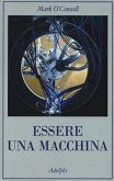 Essere una macchina. Un viaggio attraverso cyborg, utopisti, hacker e futurologi per risolvere il modesto problema della morte