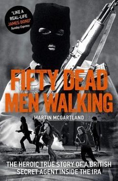 Fifty Dead Men Walking: The Heroic True Story of a British Agent Inside the IRA - Mcgartland, Martin