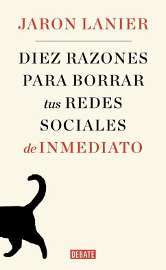 Diez Razones Para Borrar Tus Redes Sociales de Inmediato / Ten Arguments for Deleting Your Social Media Accounts Right Now - Lanier, Jaron