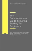The Comprehensive Guide To Swing Trading For Beginners (eBook, ePUB) The Comprehensive Guide To Swing Trading For Beginners (eBook, ePUB)
