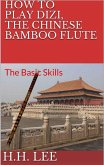 How to Play Dizi, the Chinese Bamboo Flute: The Basic Skills (eBook, ePUB)