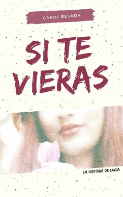 Si te vieras - La historia de Lucía (eBook, ePUB) - Besada, Carol Si te vieras - La historia de Lucía (eBook, ePUB) - Besada, Carol