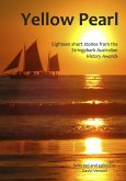 Yellow Pearl - Eighteen Short Stories from the Stringybark Australian History Awards (eBook, ePUB) Yellow Pearl - Eighteen Short Stories from the Stringybark Australian History Awards (eBook, ePUB)