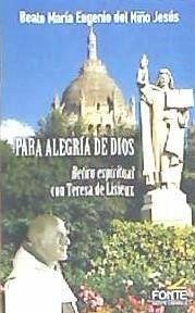Para alegría de Dios : retiro espiritual con Teresa de Lisieux - María Eugenio del Niño Jesús, Beato ()