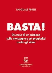 Basta! Discorso di un cristiano sulle menzogne e sui pregiudizi contro gli ebrei - Rinelli, Pasquale
