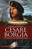 Cesare Borgia. Il principe in maschera nera Cesare Borgia. Il principe in maschera nera
