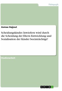 Scheidungskinder. Inwiefern wird durch die Scheidung der Eltern Entwicklung und Sozialisation der Kinder beeinträchtigt? - Hajjout, Asmaa