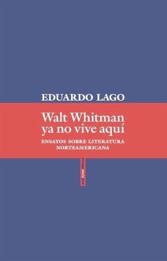 Walt Whitman ya no vive aquí : ensayos sobre literatura norteamericana - Lago, Eduardo